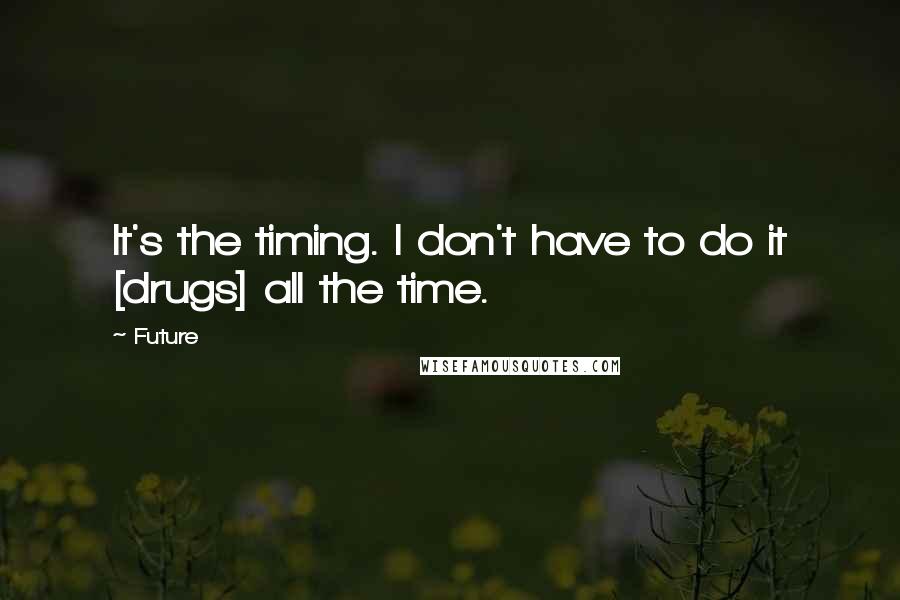 Future Quotes: It's the timing. I don't have to do it [drugs] all the time.