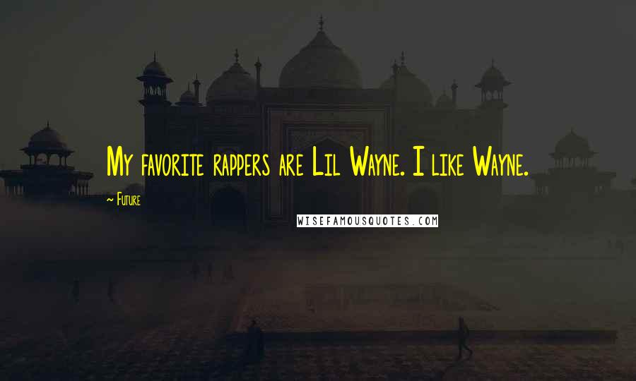 Future Quotes: My favorite rappers are Lil Wayne. I like Wayne.