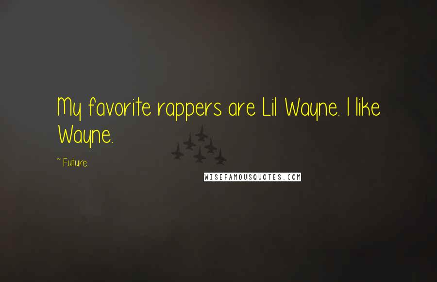 Future Quotes: My favorite rappers are Lil Wayne. I like Wayne.