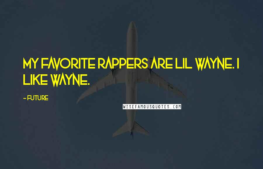 Future Quotes: My favorite rappers are Lil Wayne. I like Wayne.