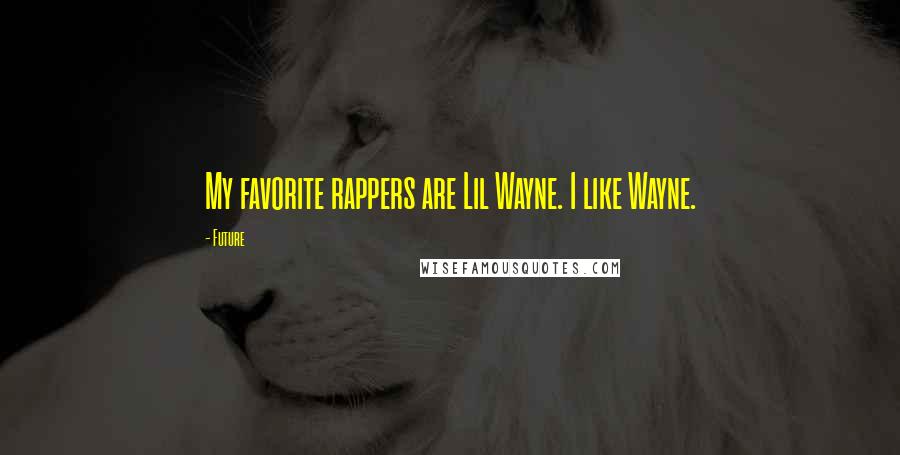 Future Quotes: My favorite rappers are Lil Wayne. I like Wayne.