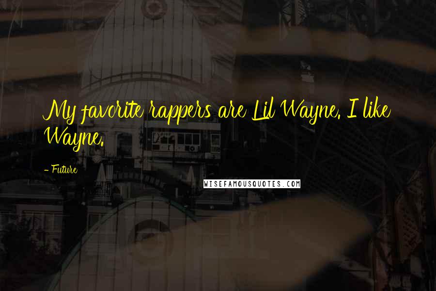 Future Quotes: My favorite rappers are Lil Wayne. I like Wayne.