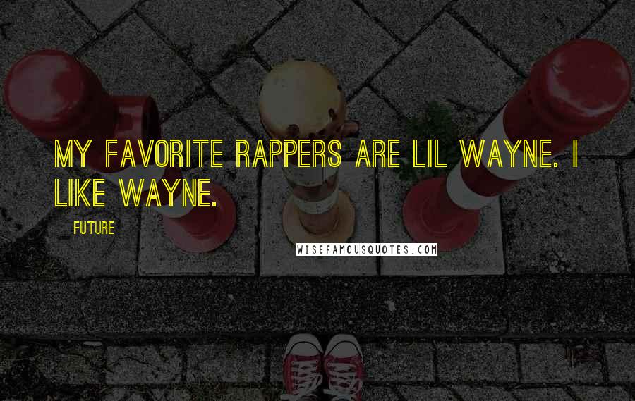 Future Quotes: My favorite rappers are Lil Wayne. I like Wayne.