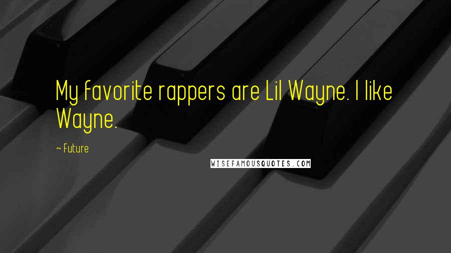 Future Quotes: My favorite rappers are Lil Wayne. I like Wayne.