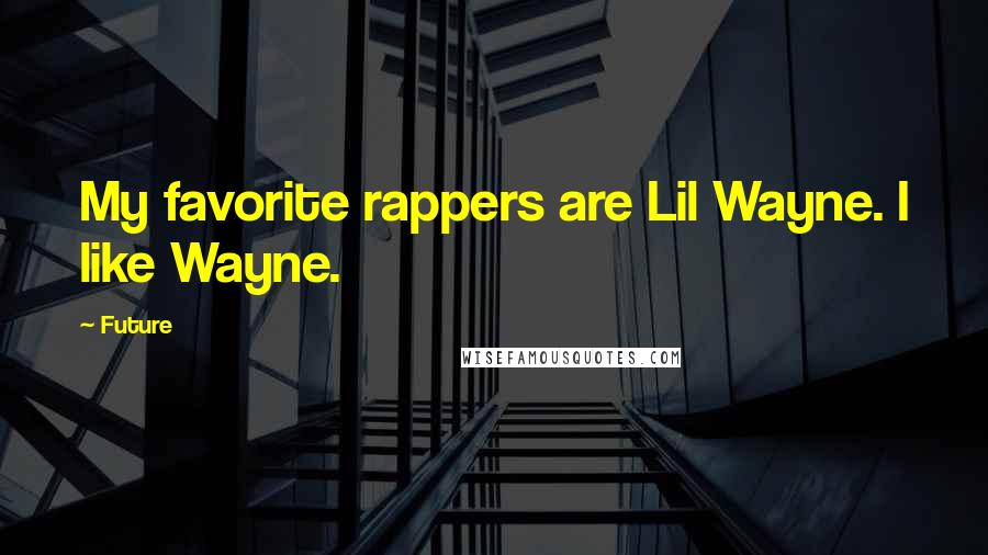 Future Quotes: My favorite rappers are Lil Wayne. I like Wayne.