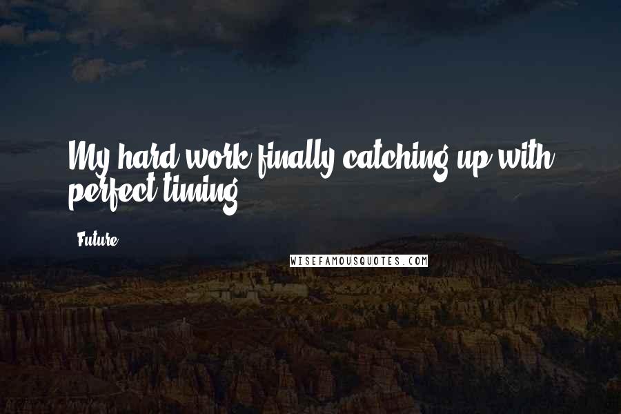 Future Quotes: My hard work finally catching up with perfect timing