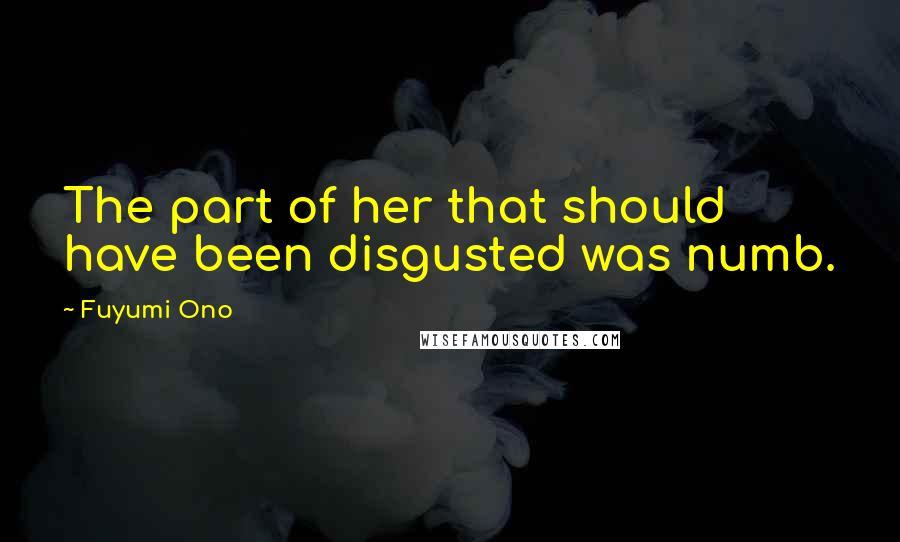 Fuyumi Ono Quotes: The part of her that should have been disgusted was numb.