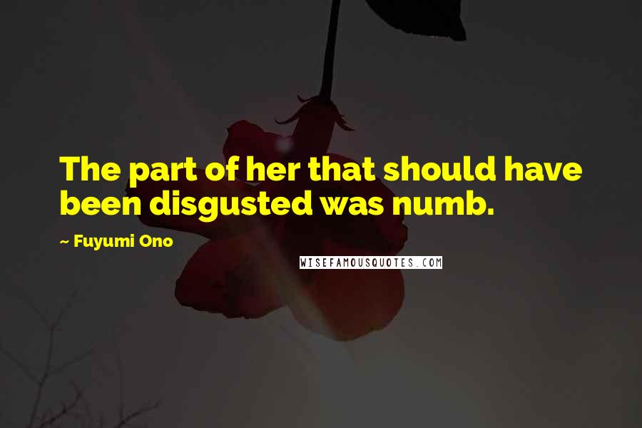 Fuyumi Ono Quotes: The part of her that should have been disgusted was numb.