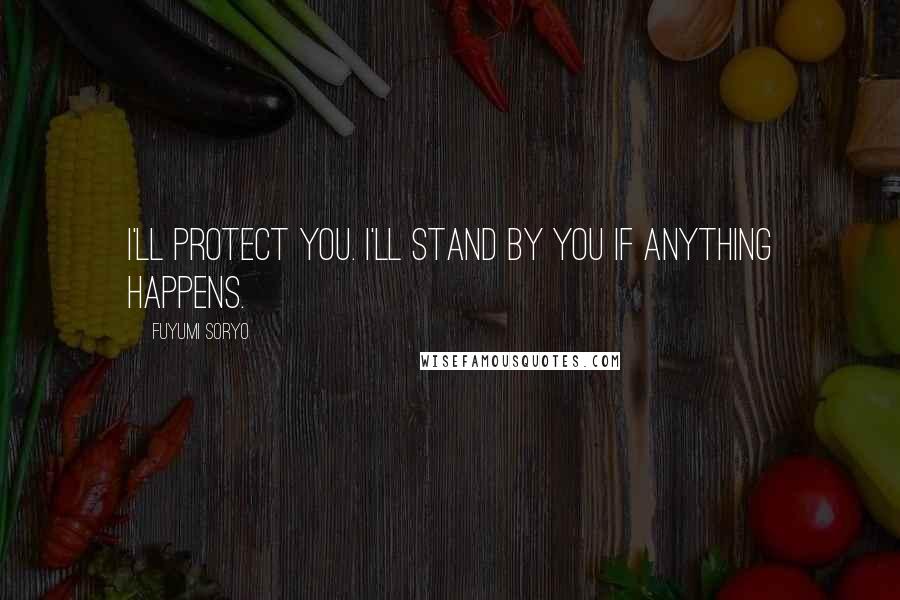 Fuyumi Soryo Quotes: I'll protect you. I'll stand by you if anything happens.