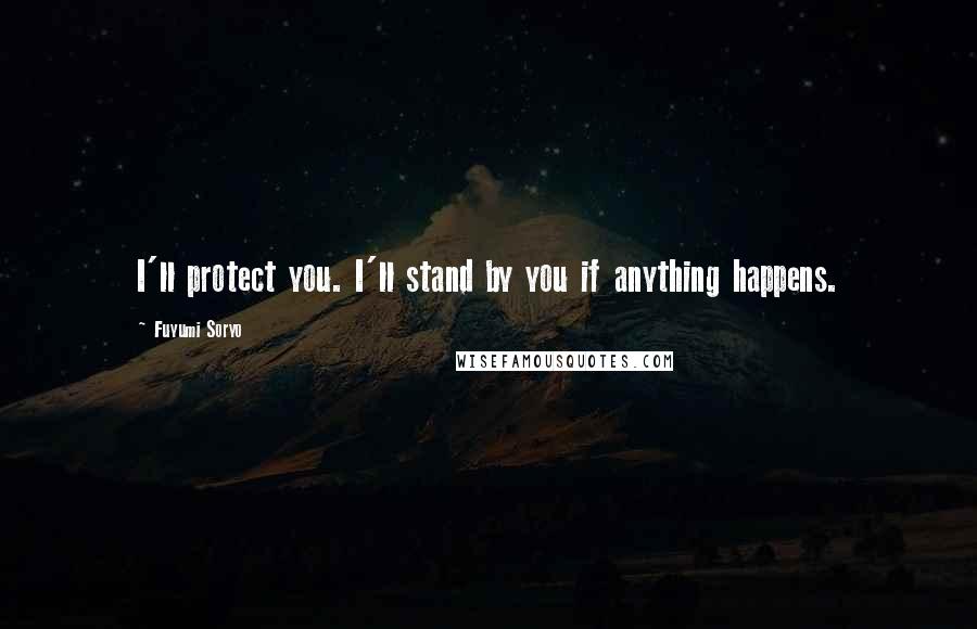 Fuyumi Soryo Quotes: I'll protect you. I'll stand by you if anything happens.