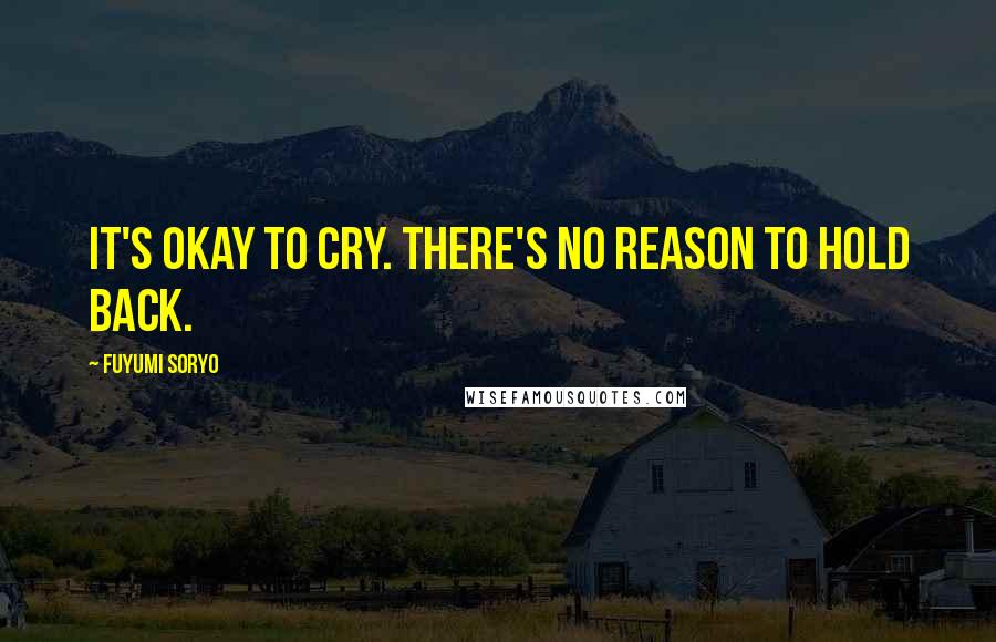 Fuyumi Soryo Quotes: It's okay to cry. There's no reason to hold back.