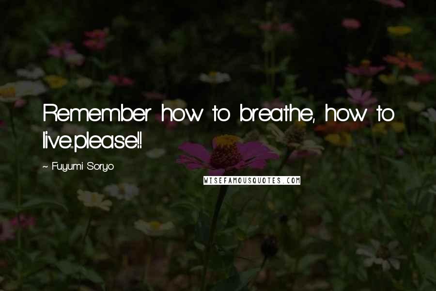 Fuyumi Soryo Quotes: Remember how to breathe, how to live...please!!