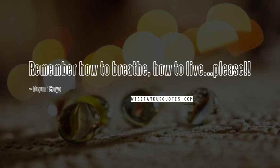 Fuyumi Soryo Quotes: Remember how to breathe, how to live...please!!