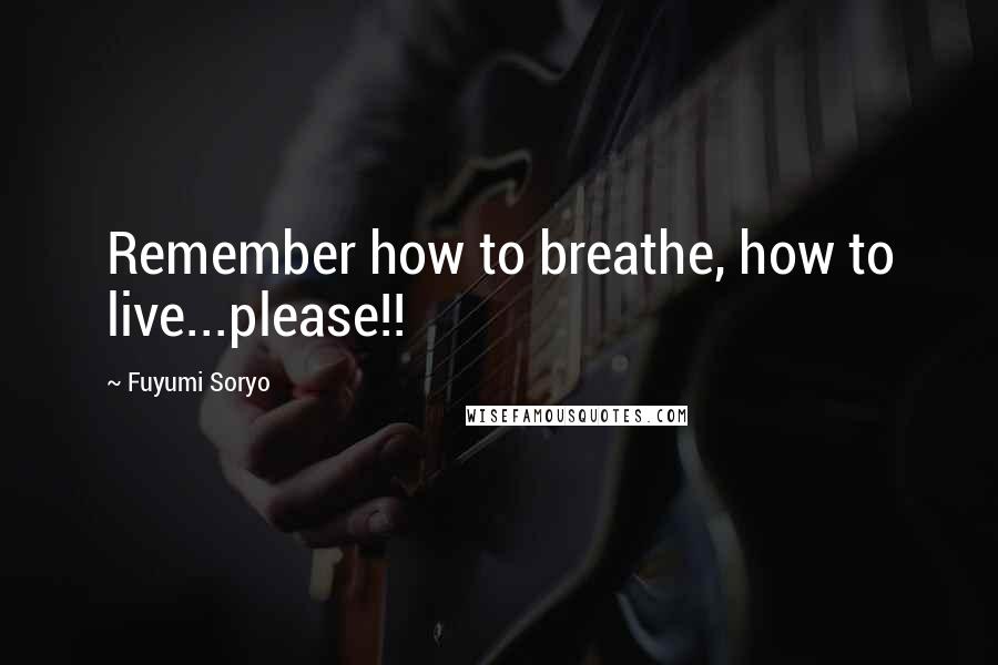 Fuyumi Soryo Quotes: Remember how to breathe, how to live...please!!