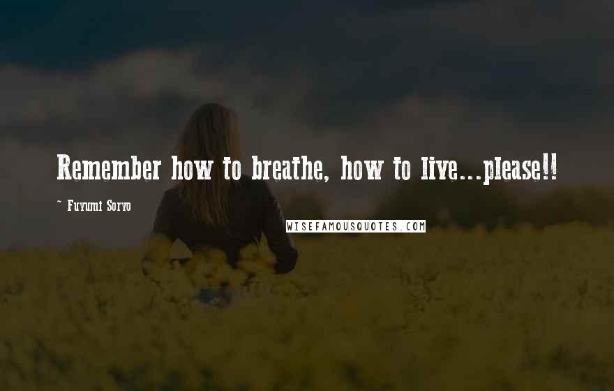 Fuyumi Soryo Quotes: Remember how to breathe, how to live...please!!