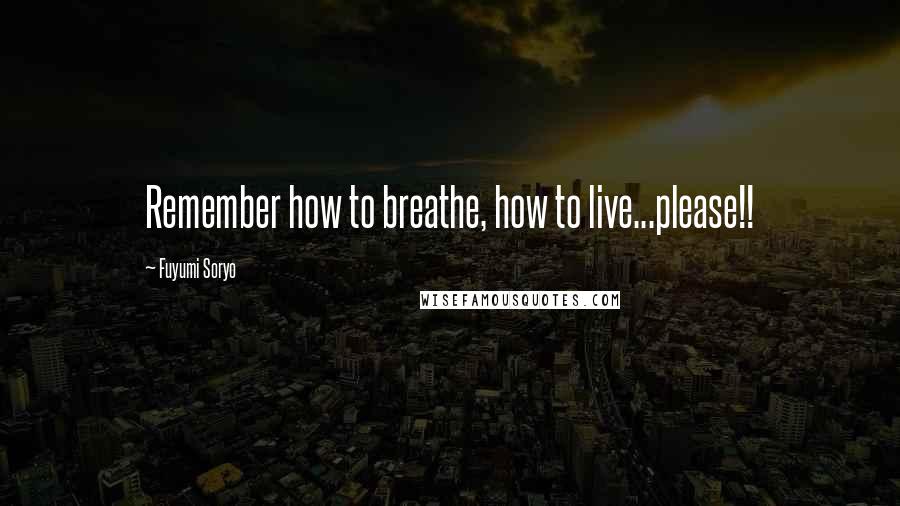 Fuyumi Soryo Quotes: Remember how to breathe, how to live...please!!