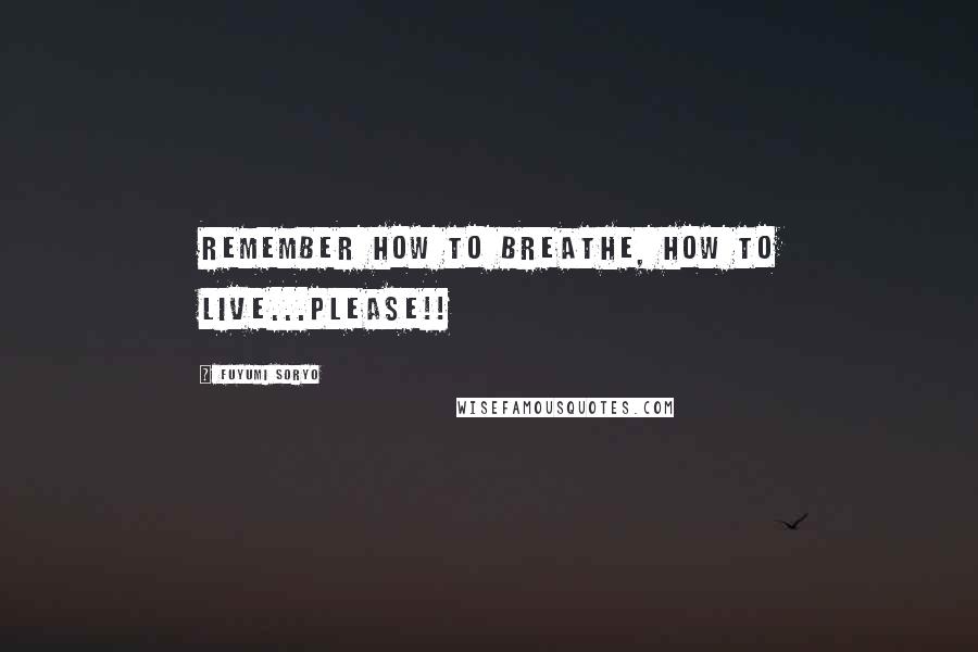 Fuyumi Soryo Quotes: Remember how to breathe, how to live...please!!