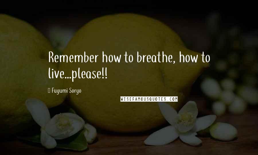 Fuyumi Soryo Quotes: Remember how to breathe, how to live...please!!