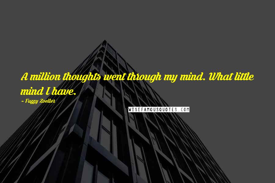 Fuzzy Zoeller Quotes: A million thoughts went through my mind. What little mind I have.