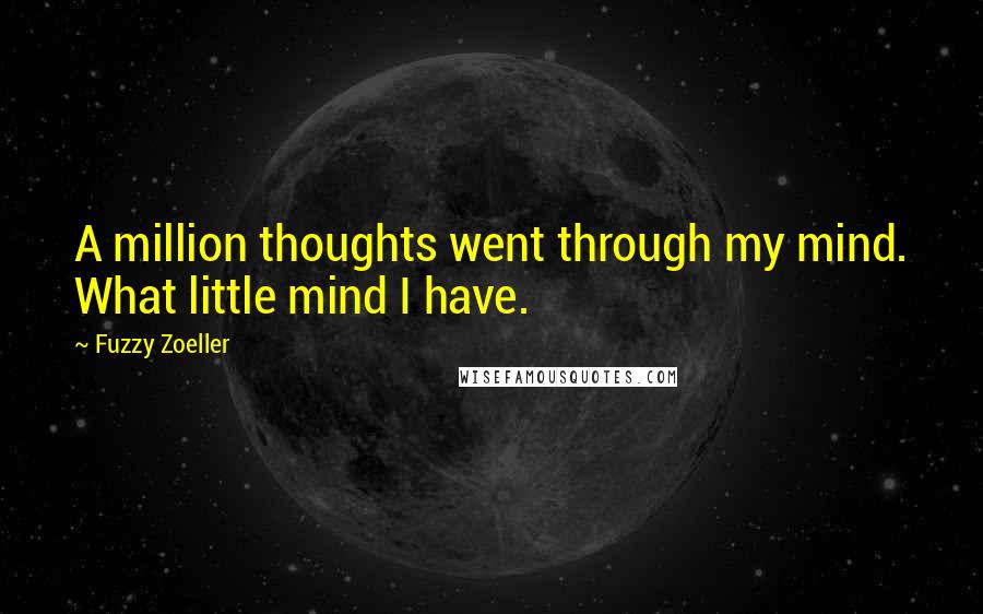 Fuzzy Zoeller Quotes: A million thoughts went through my mind. What little mind I have.