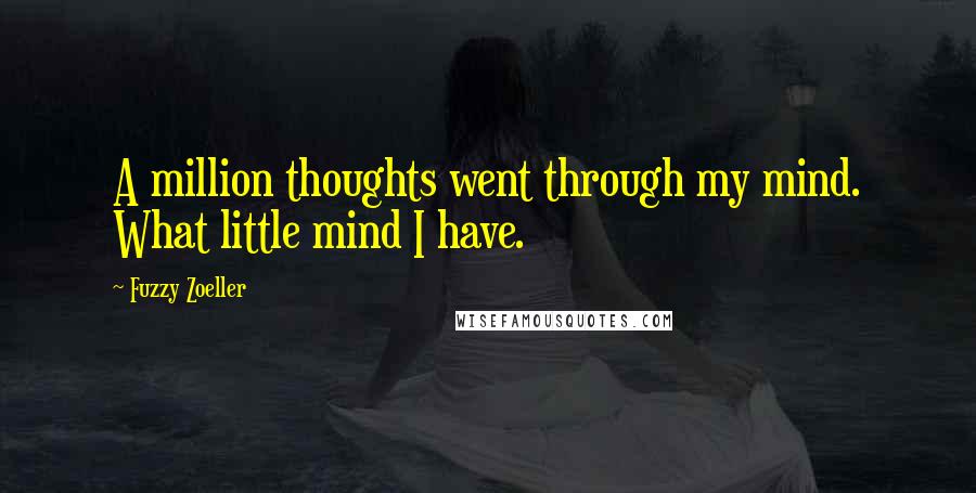 Fuzzy Zoeller Quotes: A million thoughts went through my mind. What little mind I have.