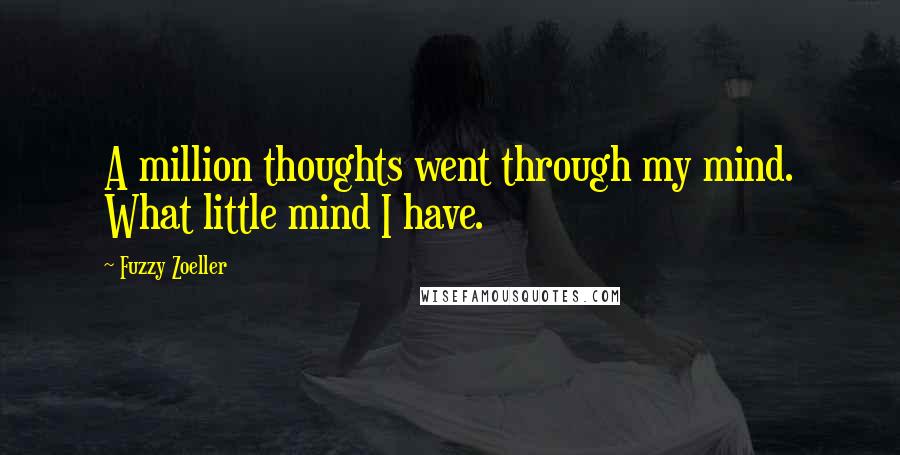 Fuzzy Zoeller Quotes: A million thoughts went through my mind. What little mind I have.