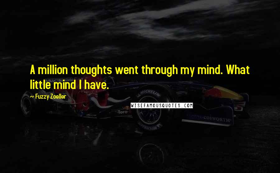 Fuzzy Zoeller Quotes: A million thoughts went through my mind. What little mind I have.