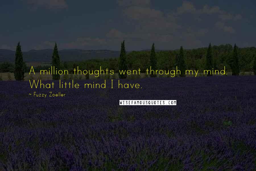 Fuzzy Zoeller Quotes: A million thoughts went through my mind. What little mind I have.