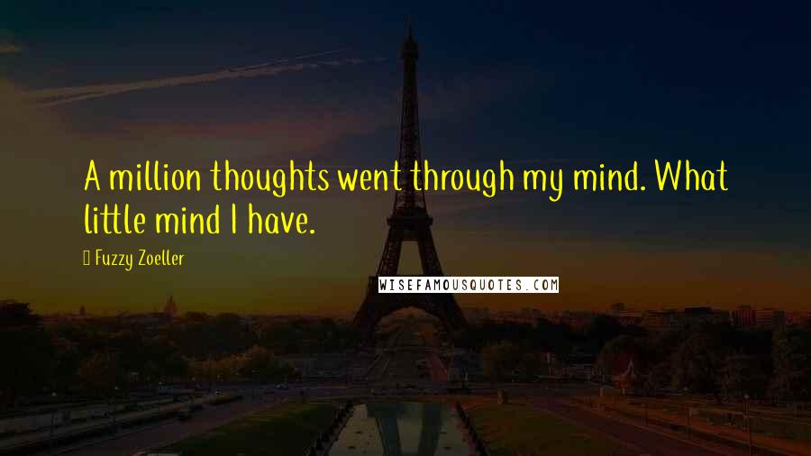 Fuzzy Zoeller Quotes: A million thoughts went through my mind. What little mind I have.