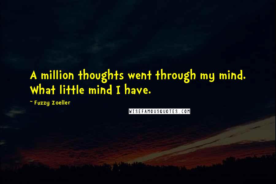 Fuzzy Zoeller Quotes: A million thoughts went through my mind. What little mind I have.