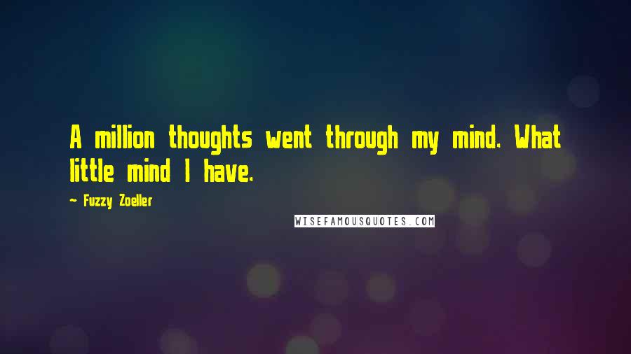 Fuzzy Zoeller Quotes: A million thoughts went through my mind. What little mind I have.