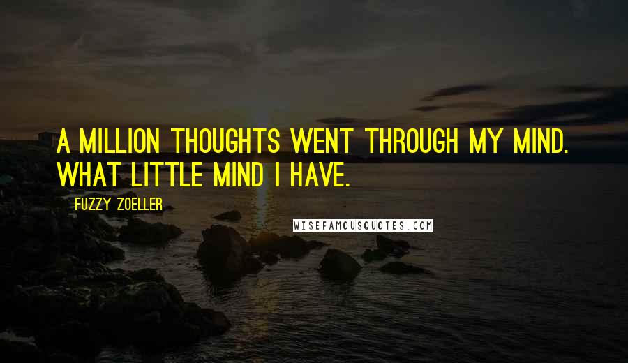 Fuzzy Zoeller Quotes: A million thoughts went through my mind. What little mind I have.