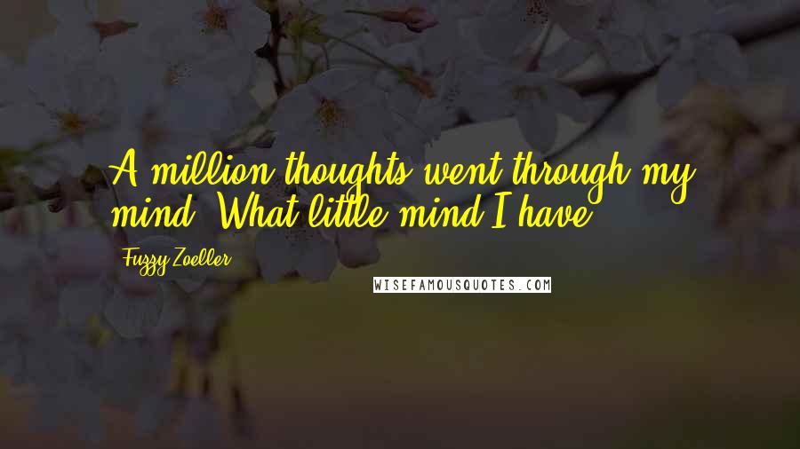 Fuzzy Zoeller Quotes: A million thoughts went through my mind. What little mind I have.