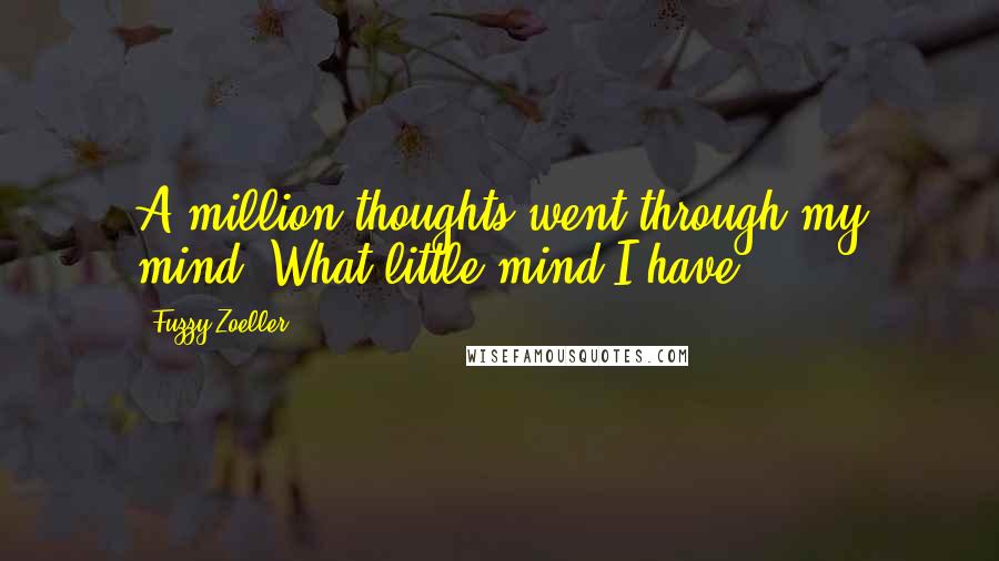 Fuzzy Zoeller Quotes: A million thoughts went through my mind. What little mind I have.