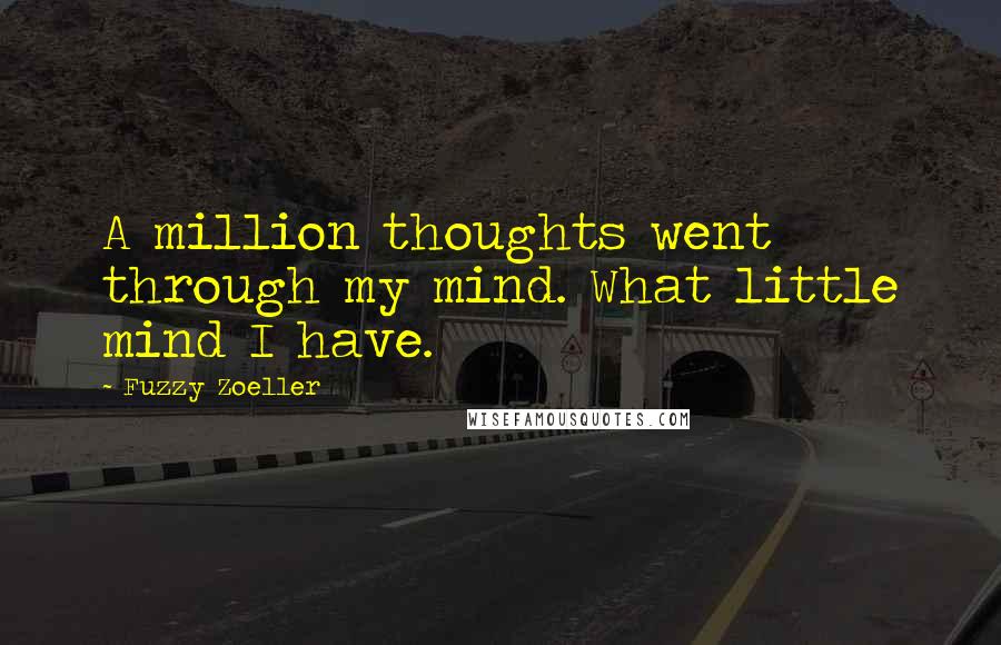 Fuzzy Zoeller Quotes: A million thoughts went through my mind. What little mind I have.
