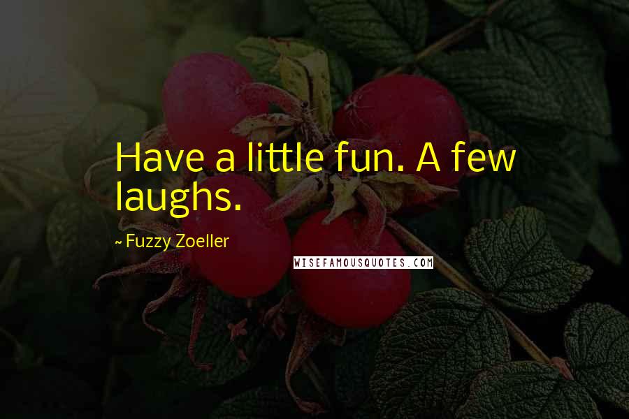 Fuzzy Zoeller Quotes: Have a little fun. A few laughs.