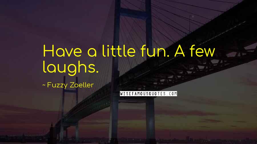 Fuzzy Zoeller Quotes: Have a little fun. A few laughs.