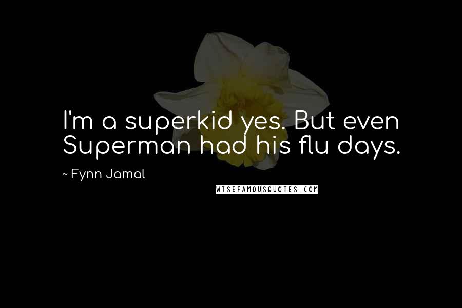 Fynn Jamal Quotes: I'm a superkid yes. But even Superman had his flu days.