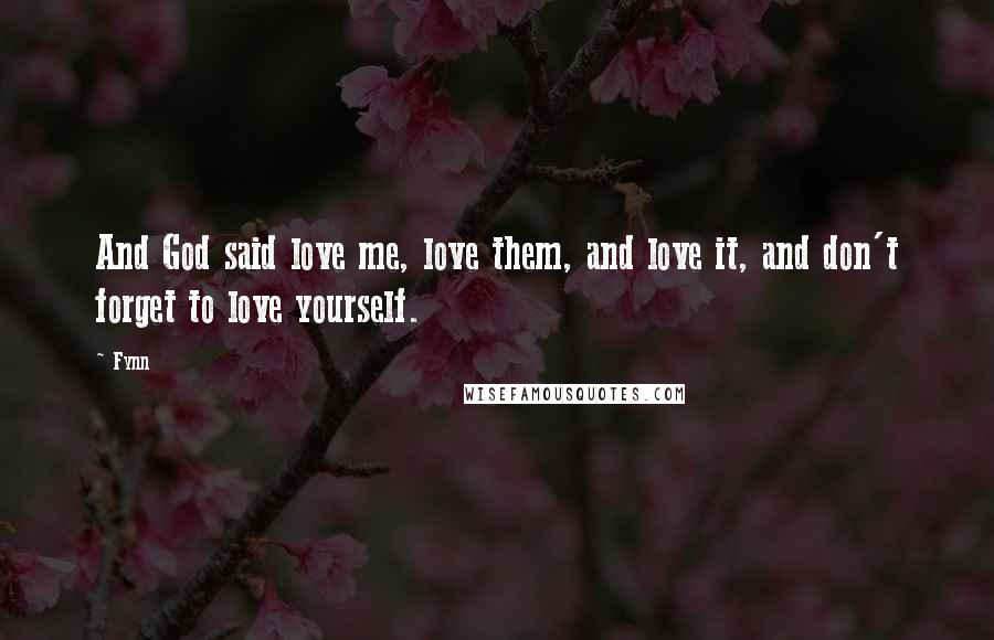 Fynn Quotes: And God said love me, love them, and love it, and don't forget to love yourself.