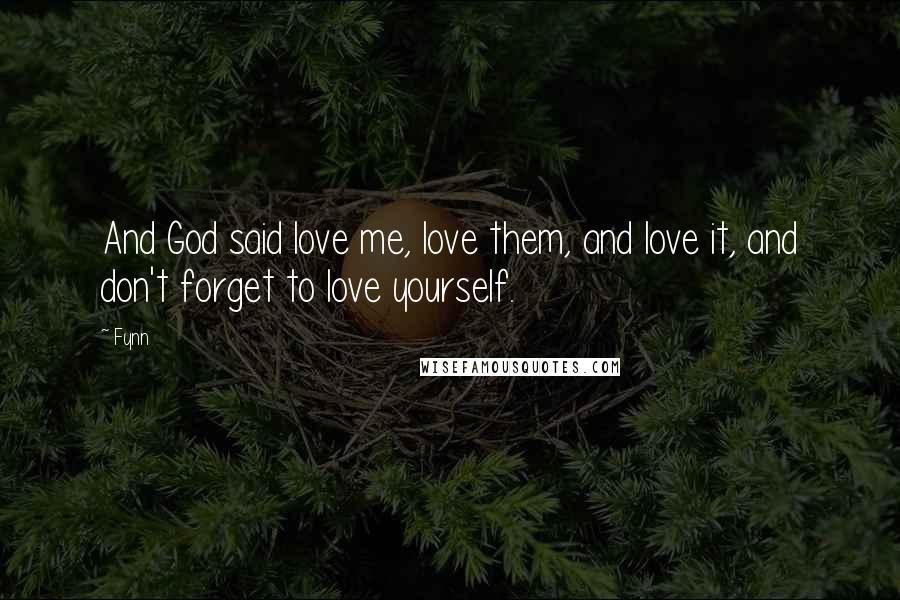Fynn Quotes: And God said love me, love them, and love it, and don't forget to love yourself.
