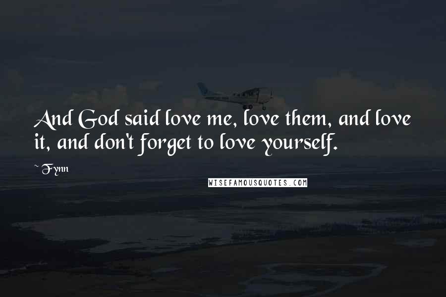 Fynn Quotes: And God said love me, love them, and love it, and don't forget to love yourself.