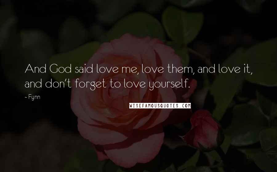 Fynn Quotes: And God said love me, love them, and love it, and don't forget to love yourself.