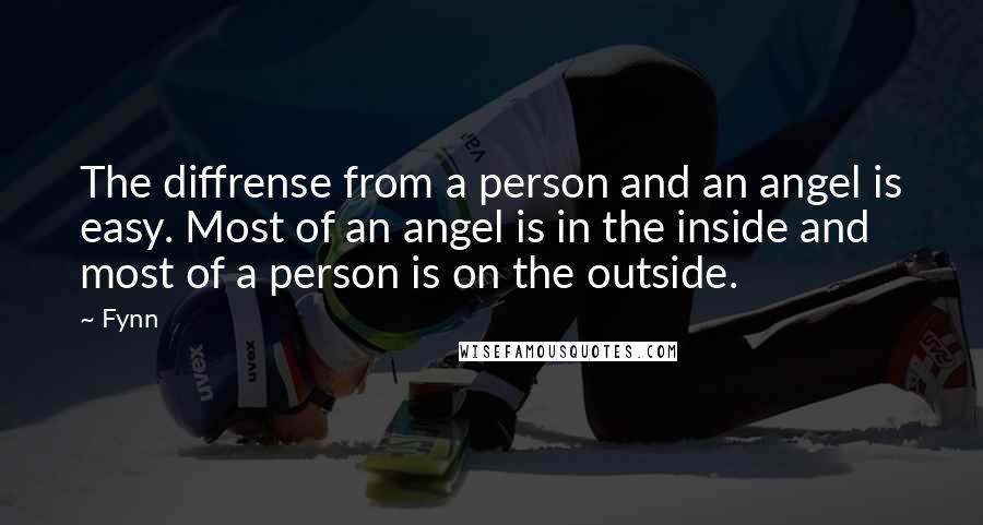 Fynn Quotes: The diffrense from a person and an angel is easy. Most of an angel is in the inside and most of a person is on the outside.