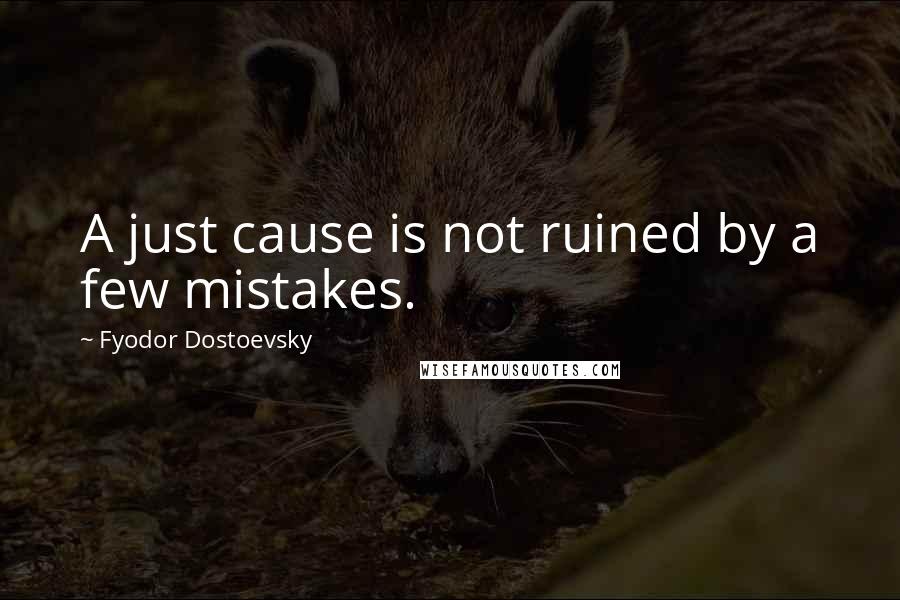 Fyodor Dostoevsky Quotes: A just cause is not ruined by a few mistakes.