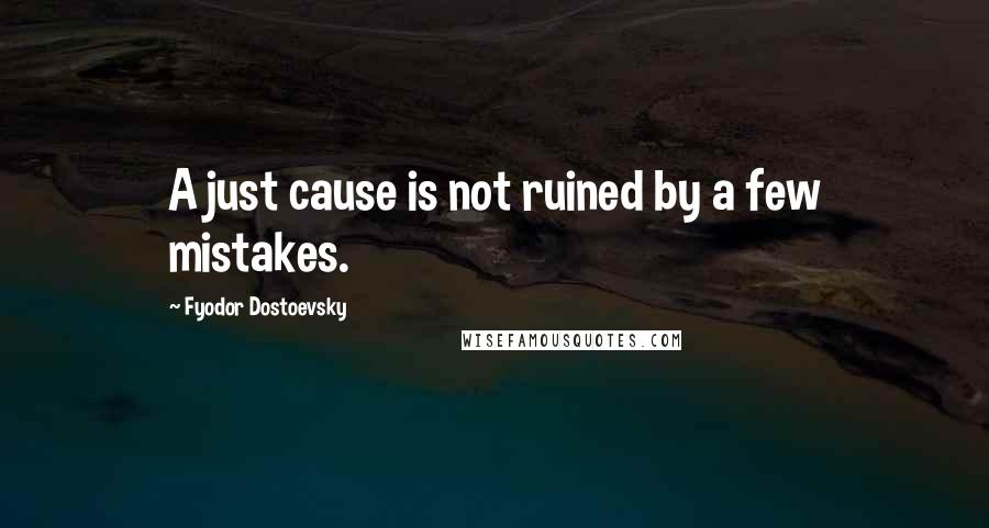 Fyodor Dostoevsky Quotes: A just cause is not ruined by a few mistakes.