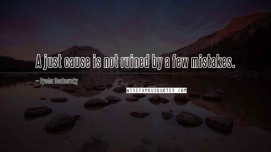 Fyodor Dostoevsky Quotes: A just cause is not ruined by a few mistakes.