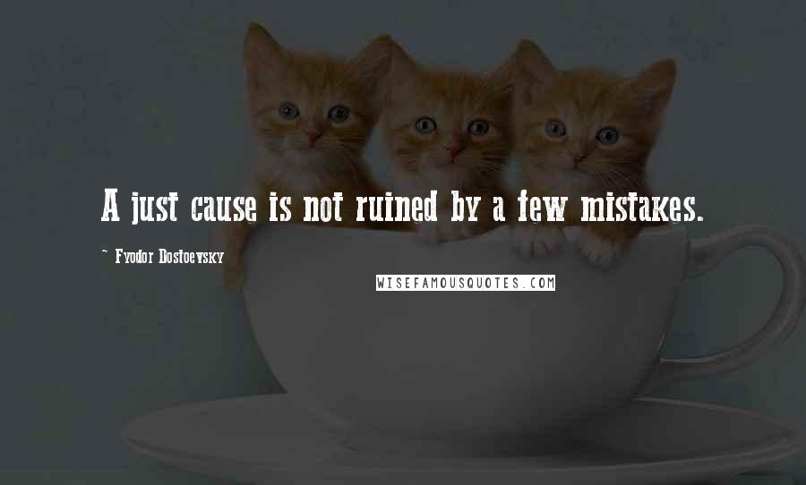 Fyodor Dostoevsky Quotes: A just cause is not ruined by a few mistakes.