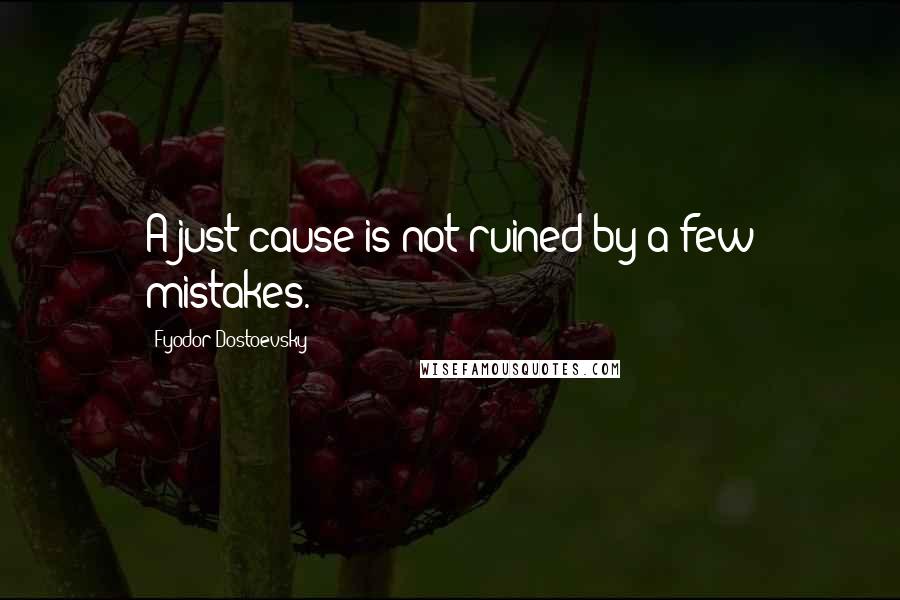 Fyodor Dostoevsky Quotes: A just cause is not ruined by a few mistakes.