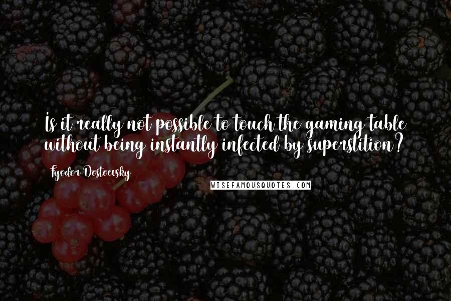 Fyodor Dostoevsky Quotes: Is it really not possible to touch the gaming table without being instantly infected by superstition?