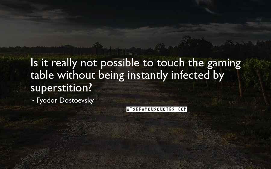 Fyodor Dostoevsky Quotes: Is it really not possible to touch the gaming table without being instantly infected by superstition?